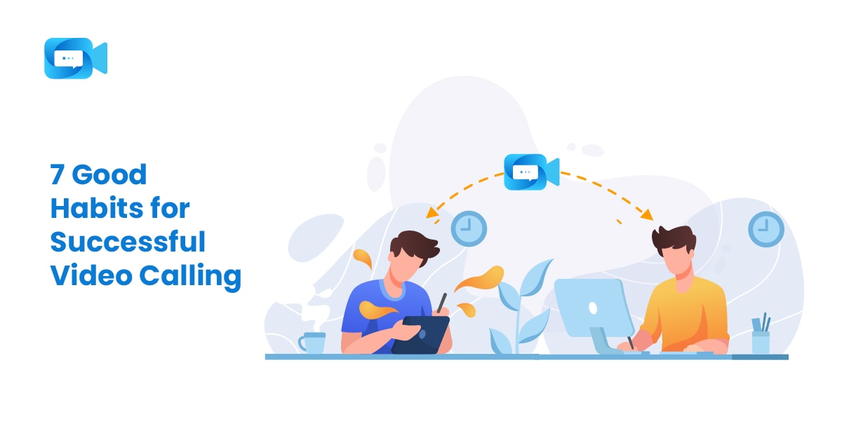 Seven good habits you should follow for successful video calling